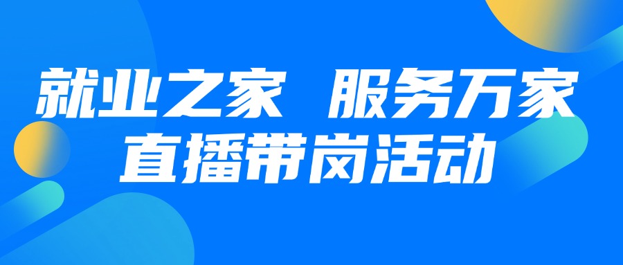 就業(yè)之家 服務(wù)萬家第八期直播帶崗活動(dòng)預(yù)熱